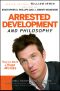 [Blackwell Philosophy and Pop Culture 27] • Arrested Development and Philosophy